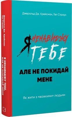 Я ненавижу тебя, но не покидай меня Как жить с &laquo;трудными&raquo; людьми Джерольд Дж. Крейсмен Гэл Страус 2282067947 фото